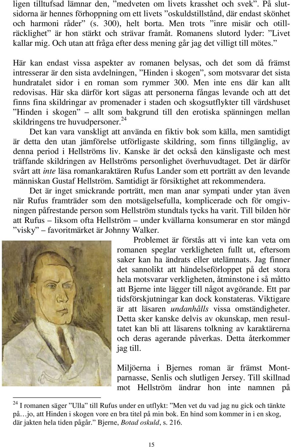 Här kan endast vissa aspekter av romanen belysas, och det som då främst intresserar är den sista avdelningen, Hinden i skogen, som motsvarar det sista hundratalet sidor i en roman som rymmer 300.