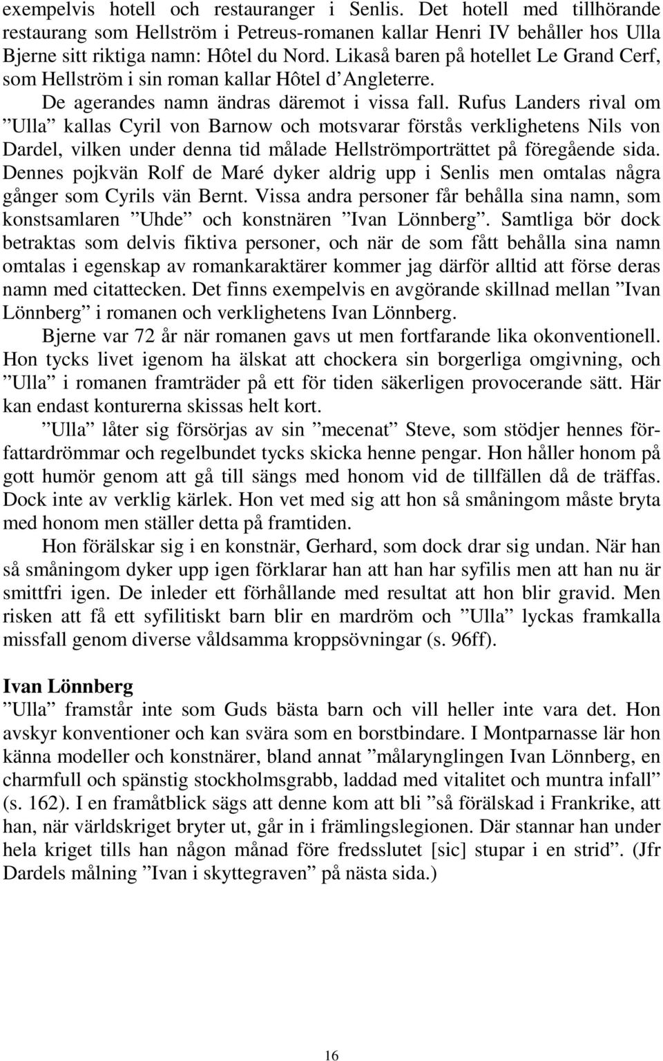 Rufus Landers rival om Ulla kallas Cyril von Barnow och motsvarar förstås verklighetens Nils von Dardel, vilken under denna tid målade Hellströmporträttet på föregående sida.