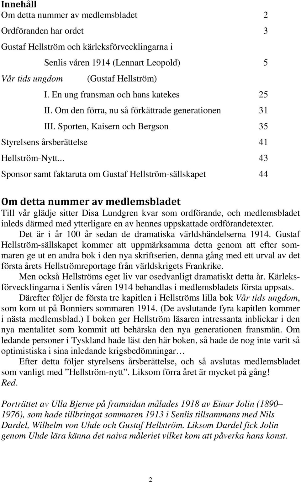 .. 43 Sponsor samt faktaruta om Gustaf Hellström-sällskapet 44 Om detta nummer av medlemsbladet Till vår glädje sitter Disa Lundgren kvar som ordförande, och medlemsbladet inleds därmed med