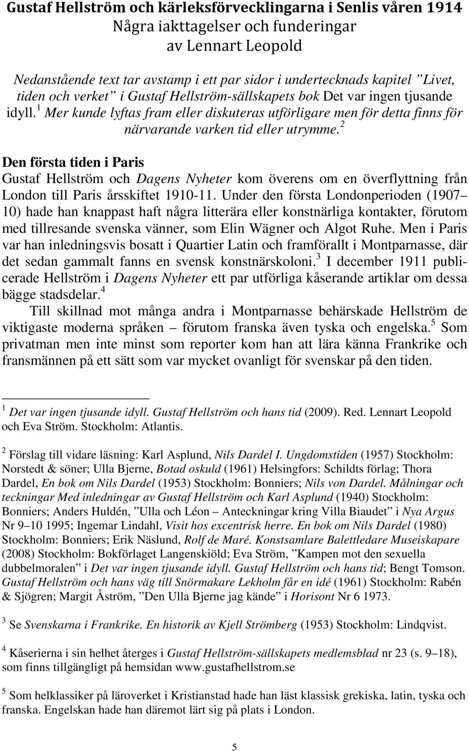 2 Den första tiden i Paris Gustaf Hellström och Dagens Nyheter kom överens om en överflyttning från London till Paris årsskiftet 1910-11.