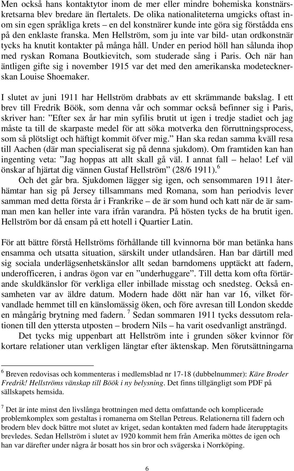 Men Hellström, som ju inte var bild- utan ordkonstnär tycks ha knutit kontakter på många håll. Under en period höll han sålunda ihop med ryskan Romana Boutkievitch, som studerade sång i Paris.