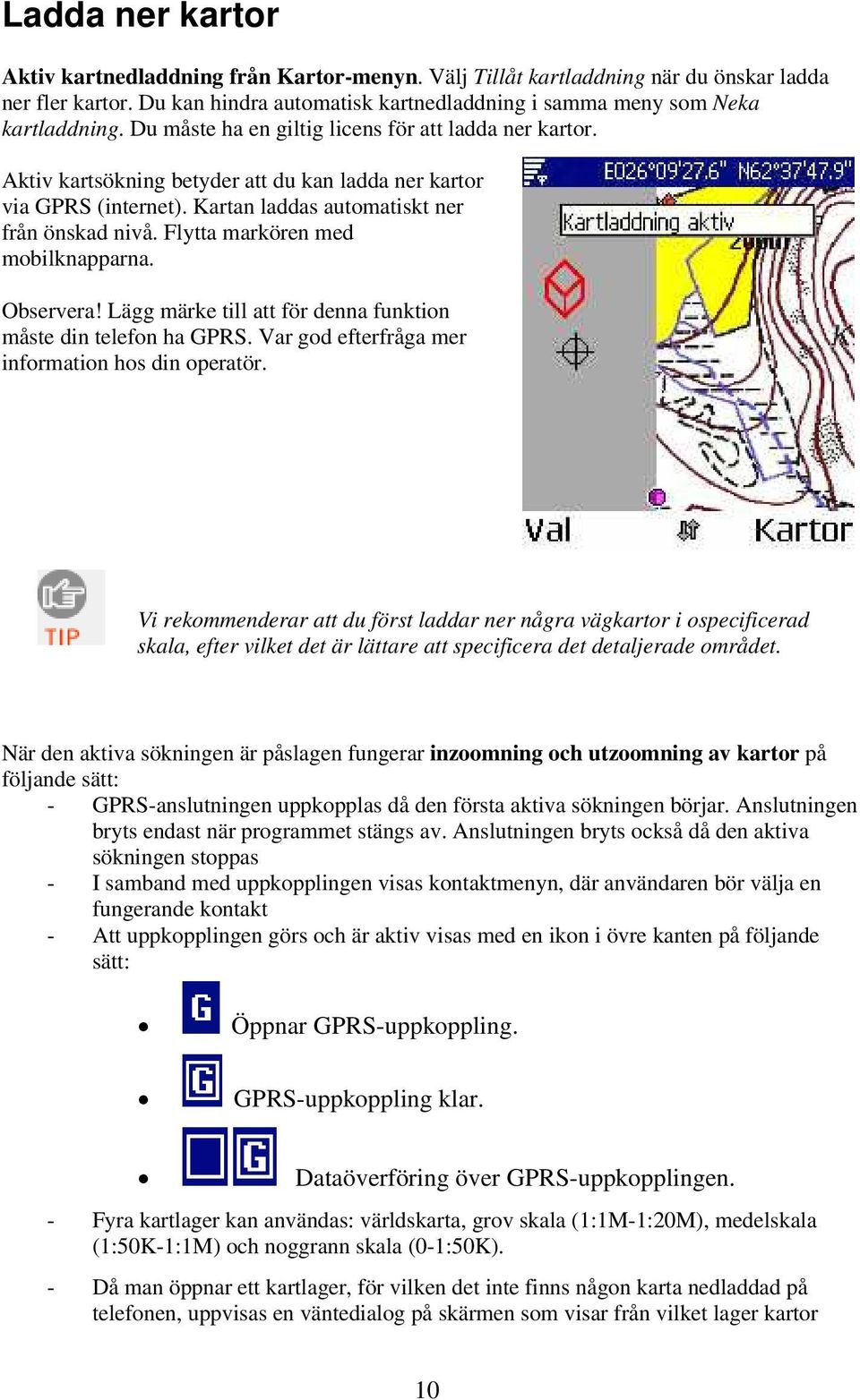 Flytta markören med mobilknapparna. Observera! Lägg märke till att för denna funktion måste din telefon ha GPRS. Var god efterfråga mer information hos din operatör.