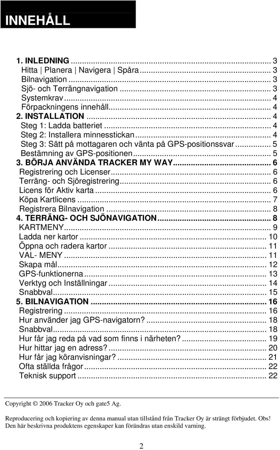 .. 6 Registrering och Licenser... 6 Terräng- och Sjöregistrering... 6 Licens för Aktiv karta... 6 Köpa Kartlicens... 7 Registrera Bilnavigation... 8 4. TERRÄNG- OCH SJÖNAVIGATION... 8 KARTMENY.