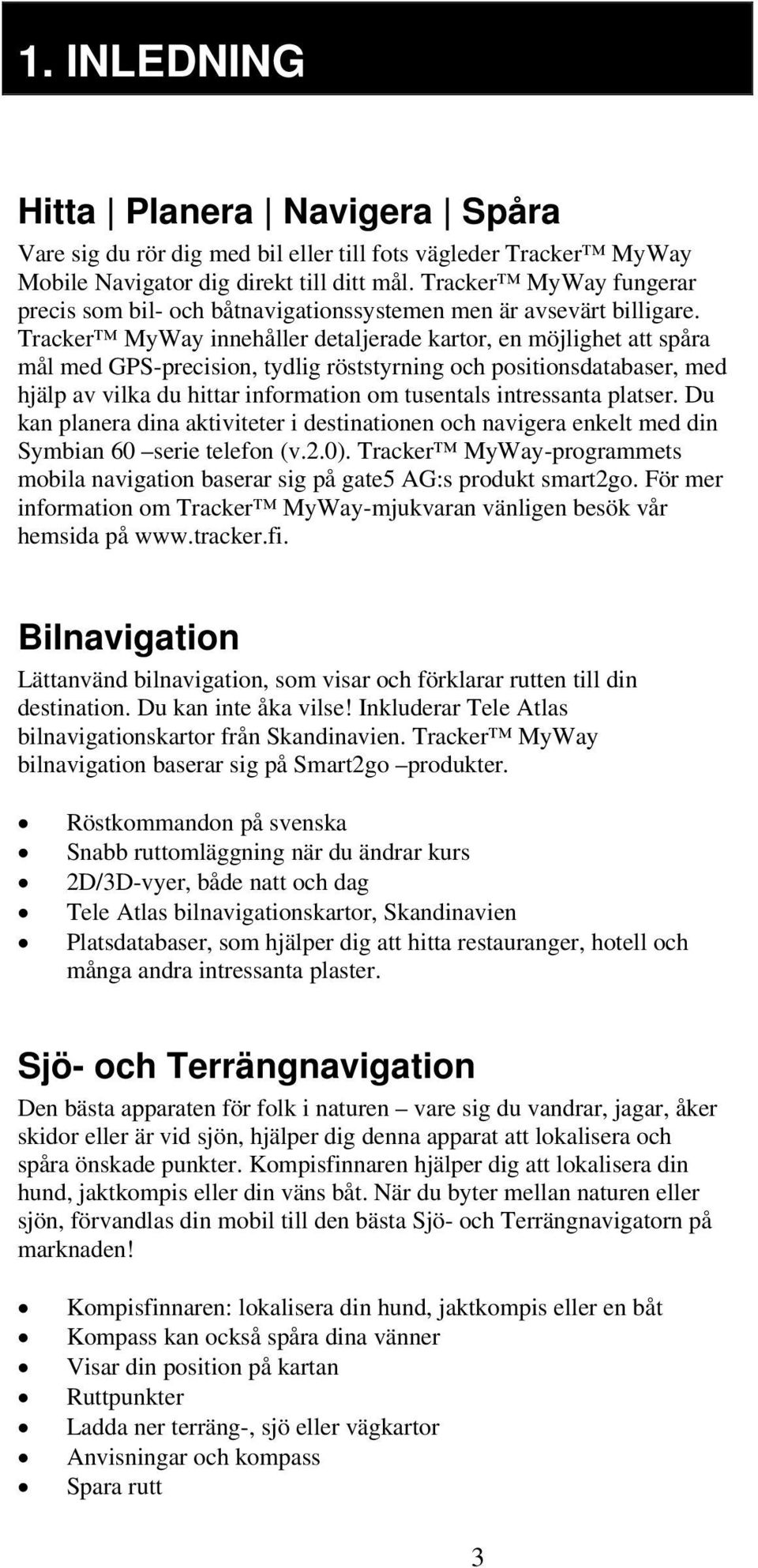 Tracker MyWay innehåller detaljerade kartor, en möjlighet att spåra mål med GPS-precision, tydlig röststyrning och positionsdatabaser, med hjälp av vilka du hittar information om tusentals