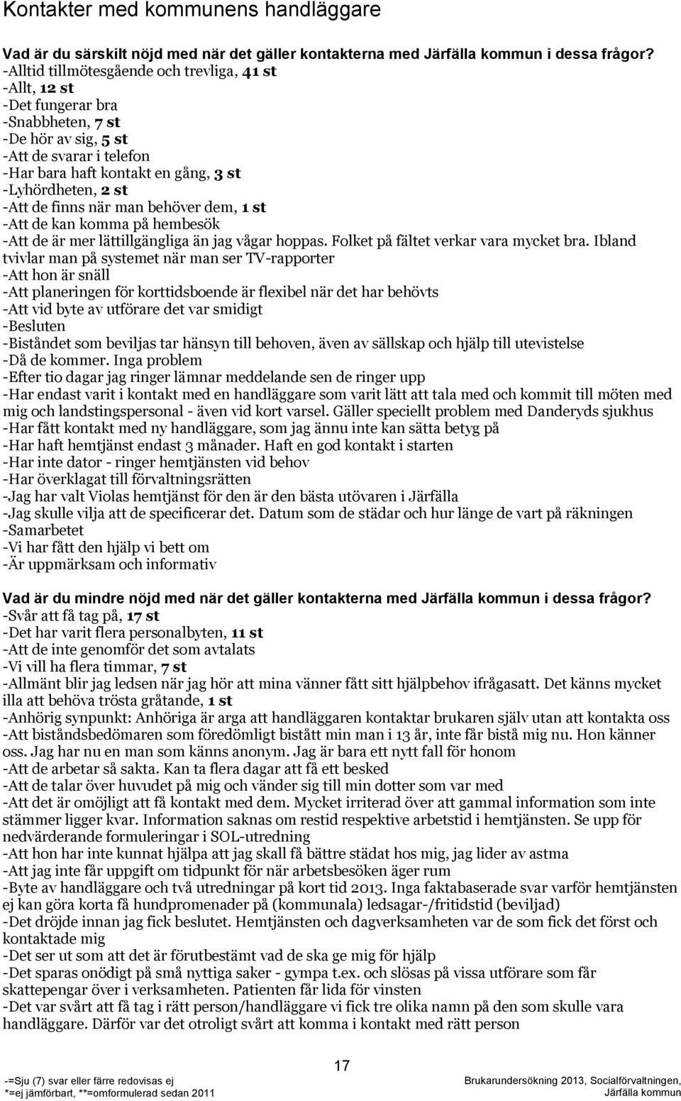 de finns när man behöver dem, 1 st -Att de kan komma på hembesök -Att de är mer lättillgängliga än jag vågar hoppas. Folket på fältet verkar vara mycket bra.