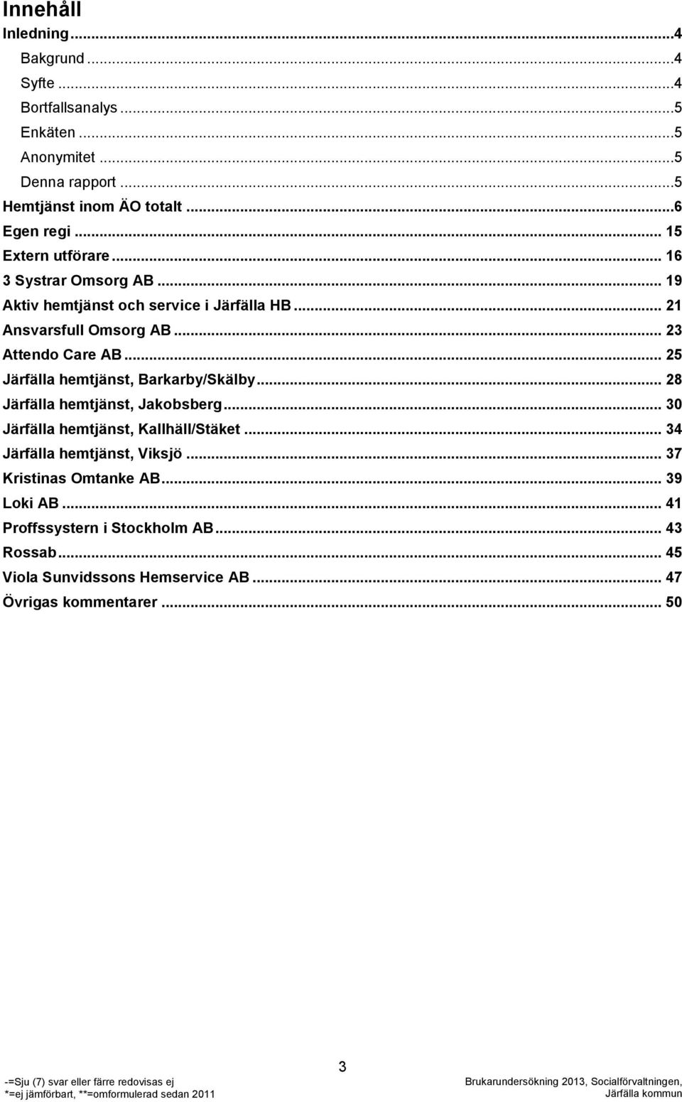 .. 25 Järfälla hemtjänst, Barkarby/Skälby... 28 Järfälla hemtjänst, Jakobsberg... 30 Järfälla hemtjänst, Kallhäll/Stäket... 34 Järfälla hemtjänst, Viksjö.