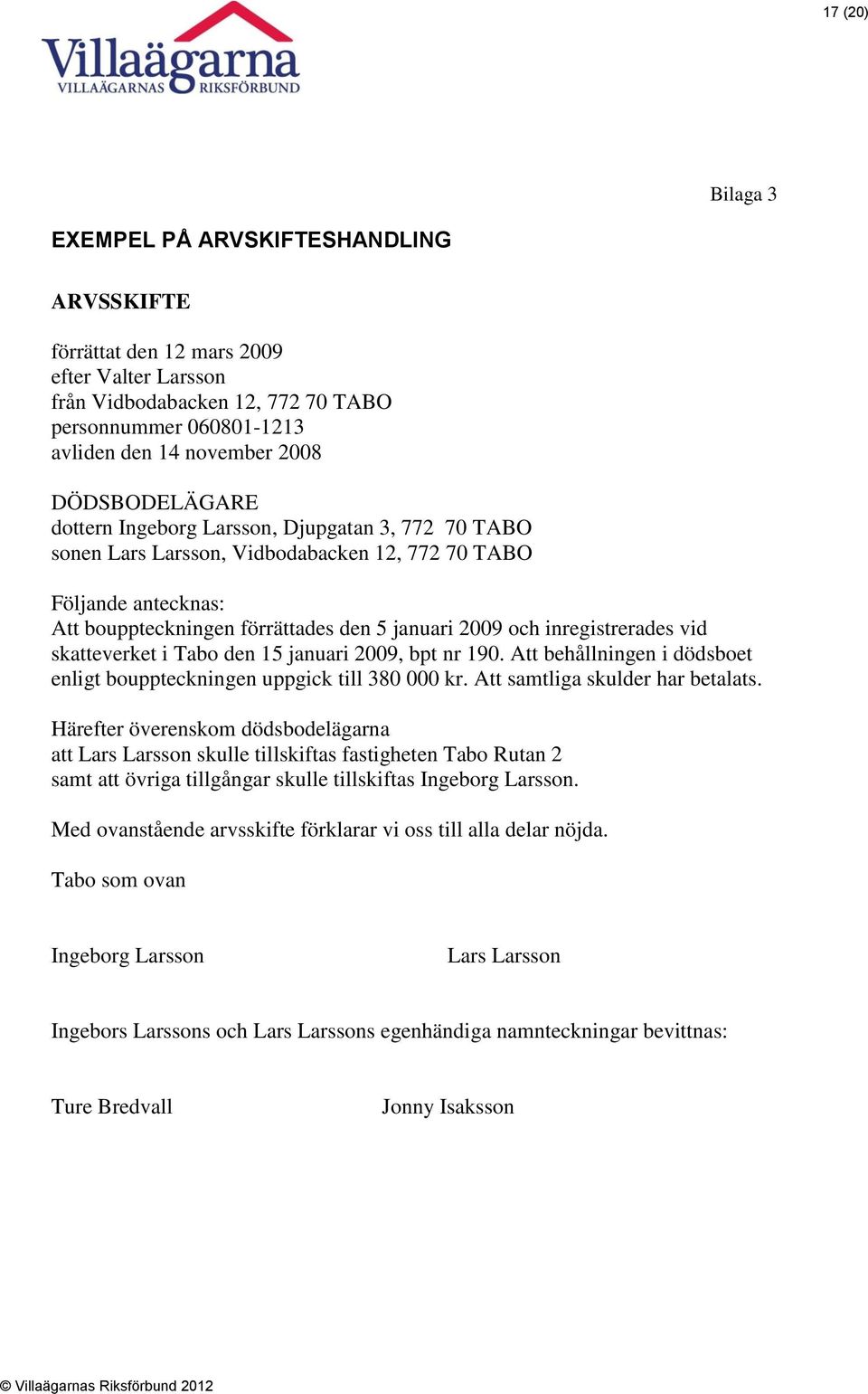 inregistrerades vid skatteverket i Tabo den 15 januari 2009, bpt nr 190. Att behållningen i dödsboet enligt bouppteckningen uppgick till 380 000 kr. Att samtliga skulder har betalats.