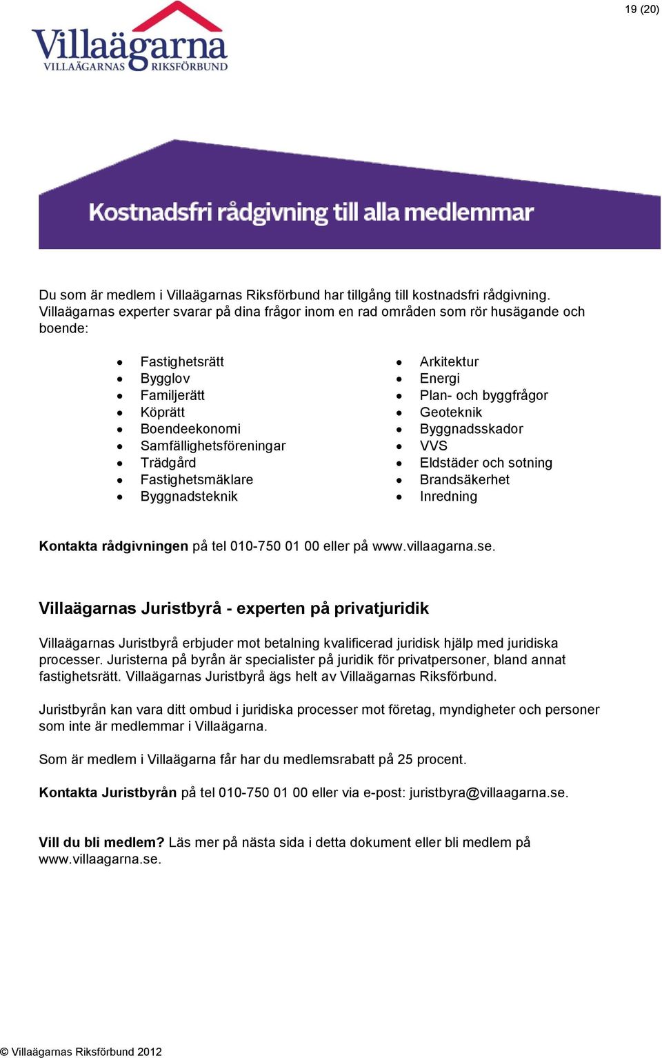 Fastighetsmäklare Byggnadsteknik Arkitektur Energi Plan- och byggfrågor Geoteknik Byggnadsskador VVS Eldstäder och sotning Brandsäkerhet Inredning Kontakta rådgivningen på tel 010-750 01 00 eller på