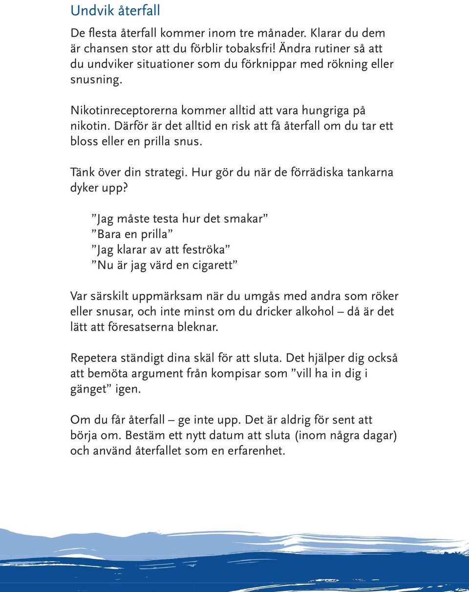 Därför är det alltid en risk att få återfall om du tar ett bloss eller en prilla snus. Tänk över din strategi. Hur gör du när de förrädiska tankarna dyker upp?
