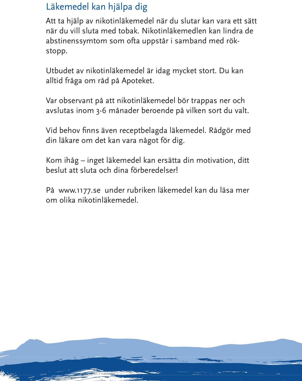Du kan alltid fråga om råd på Apoteket. Var observant på att nikotinläkemedel bör trappas ner och avslutas inom 3-6 månader beroende på vilken sort du valt.