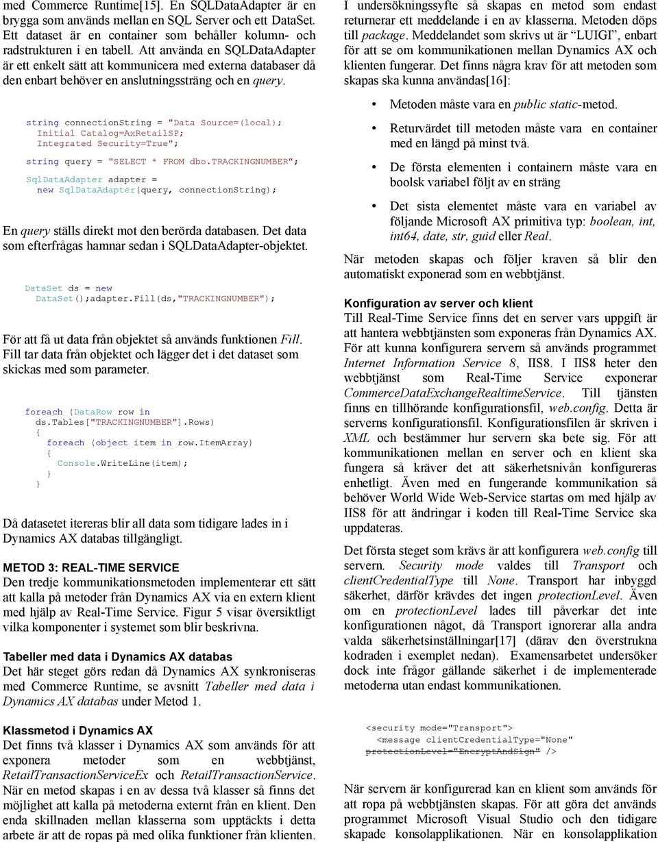 string connectionstring = "Data Source=(local); Initial Catalog=AxRetailSP; Integrated Security=True"; string query = "SELECT * FROM dbo.