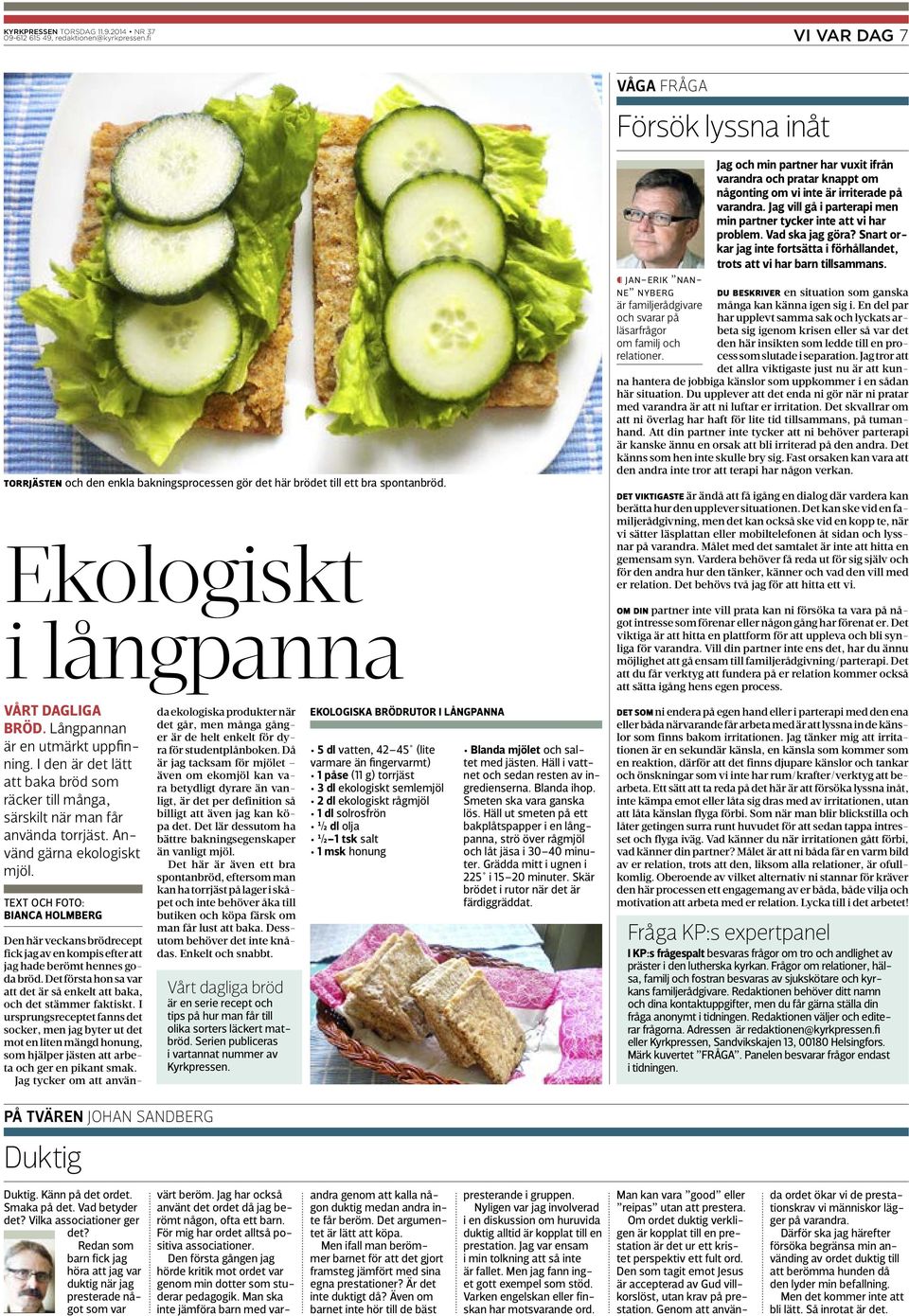 Använd gärna ekologiskt mjöl. TEXT OCH FOTO: BIANCA HOLMBERG Den här veckans brödrecept fick jag av en kompis efter att jag hade berömt hennes goda bröd.