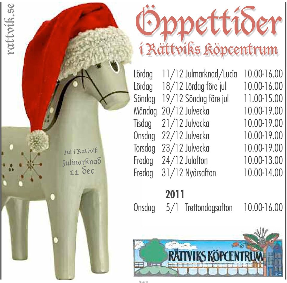 00-19.00 Tisdag 21/12 Julvecka 10.00-19.00 Onsdag 22/12 Julvecka 10.00-19.00 Torsdag 23/12 Julvecka 10.00-19.00 Fredag 24/12 Julafton 10.