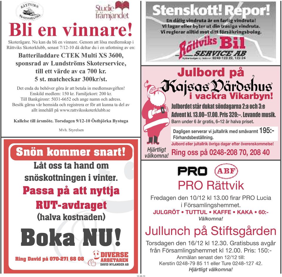 kr. 5 st. matcheckar 300kr/st. Det enda du behöver göra är att betala in medlemsavgiften! Enskild medlem: 150 kr. Familjekort: 200 kr. Till Bankgironr: 5031-6652 och ange namn och adress.