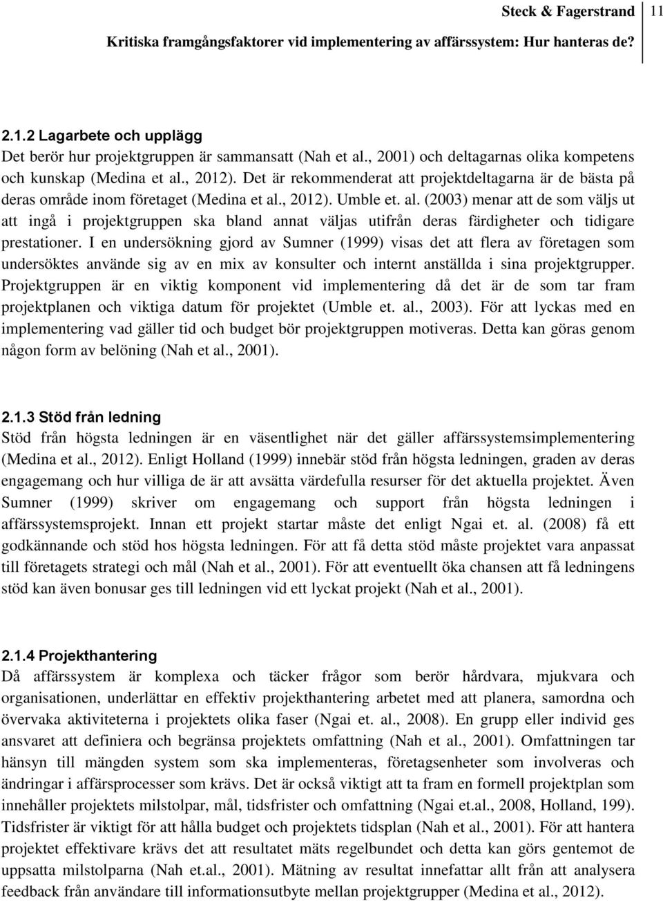 , 2012). Umble et. al. (2003) menar att de som väljs ut att ingå i projektgruppen ska bland annat väljas utifrån deras färdigheter och tidigare prestationer.