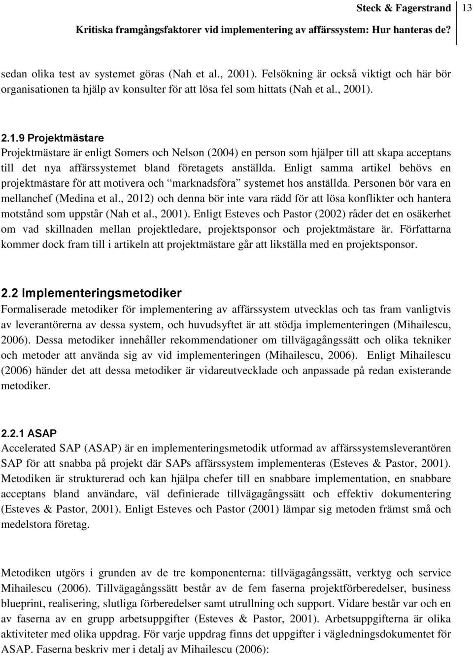 , 2012) och denna bör inte vara rädd för att lösa konflikter och hantera motstånd som uppstår (Nah et al., 2001).