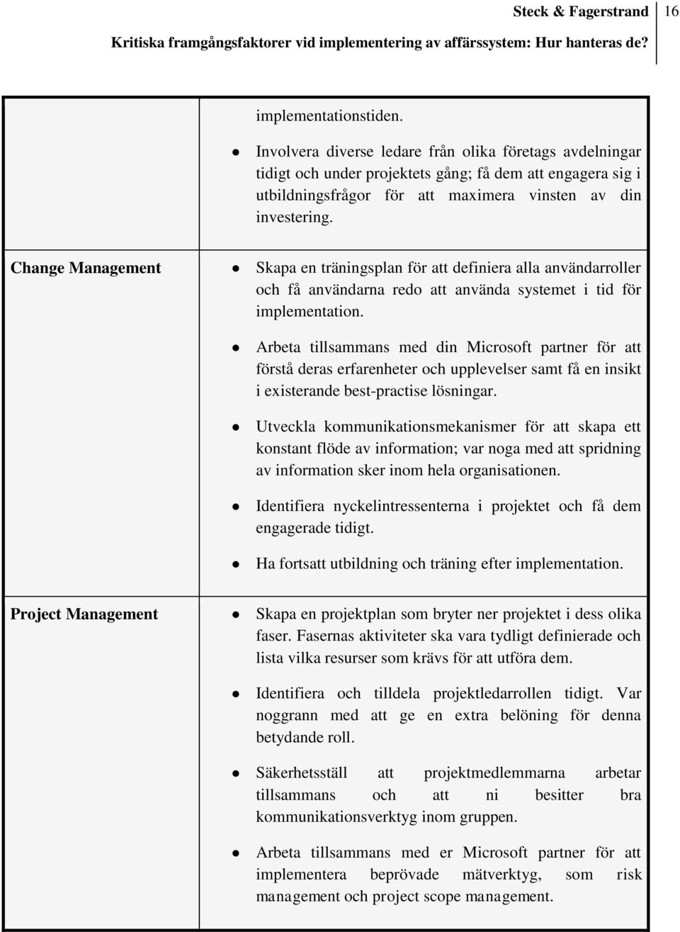 Change Management Skapa en träningsplan för att definiera alla användarroller och få användarna redo att använda systemet i tid för implementation.