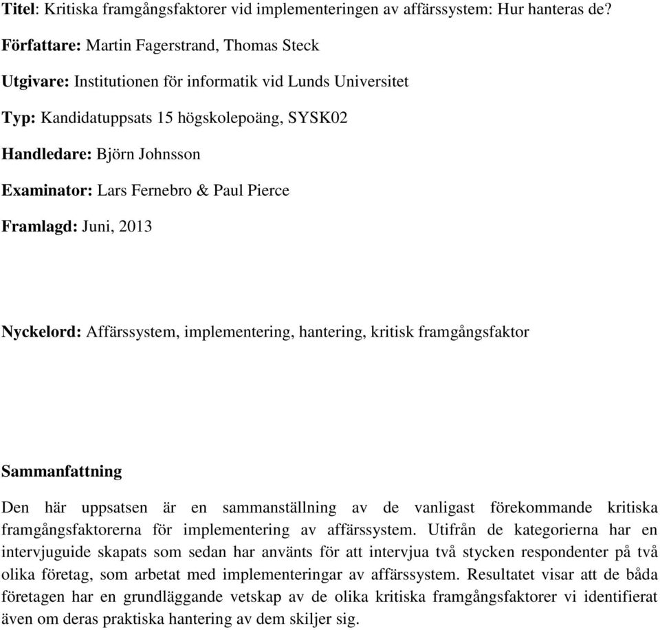 Paul Pierce Framlagd: Juni, 2013 Nyckelord: Affärssystem, implementering, hantering, kritisk framgångsfaktor Sammanfattning Den här uppsatsen är en sammanställning av de vanligast förekommande