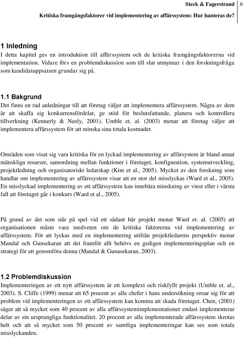 1 Bakgrund Det finns en rad anledningar till att företag väljer att implementera affärssystem.