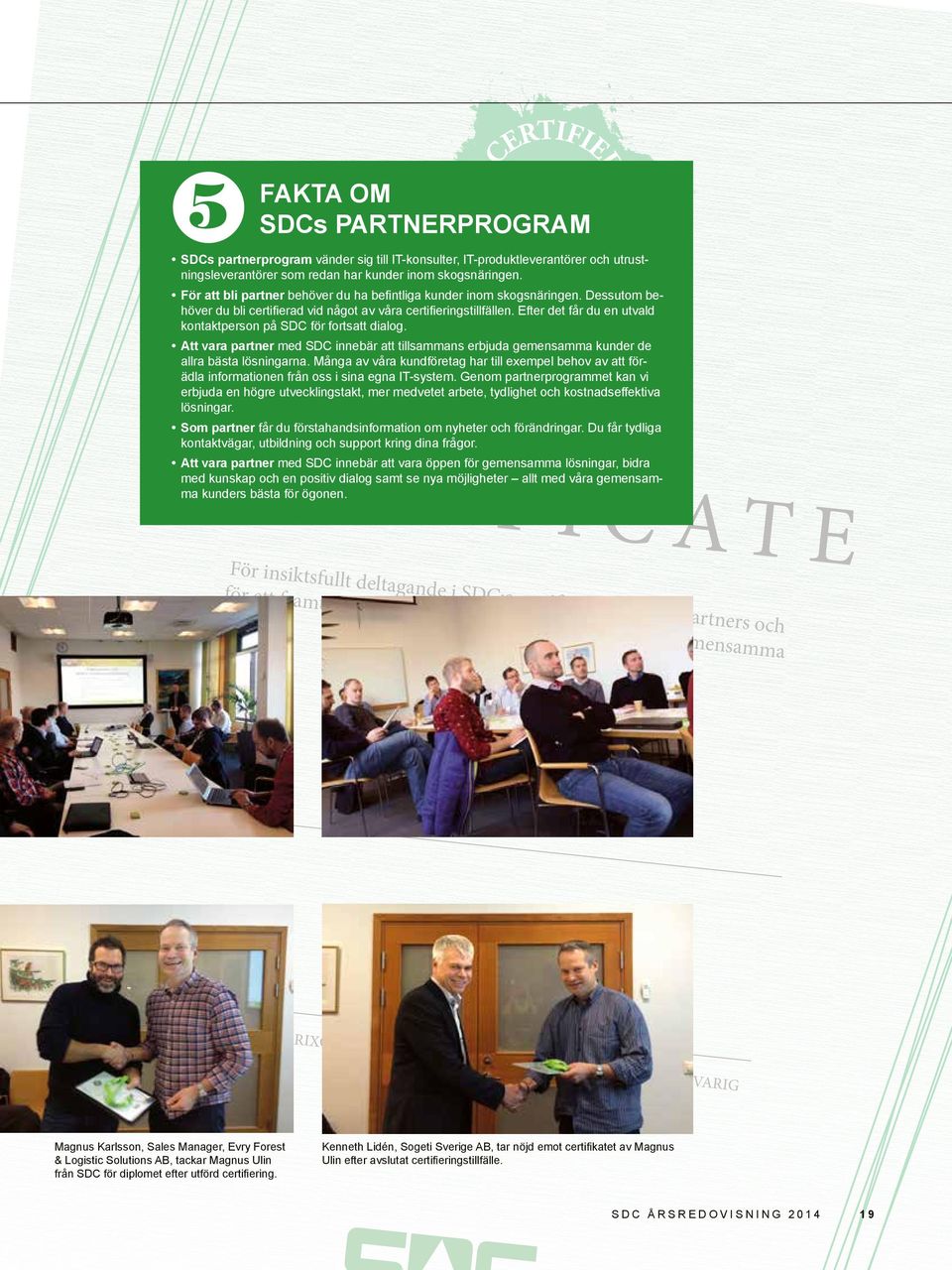 Efter det får du en utvald kontaktperson på SDC för fortsatt dialog. Att vara partner med SDC innebär att tillsammans erbjuda gemensamma kunder de allra bästa lösningarna.