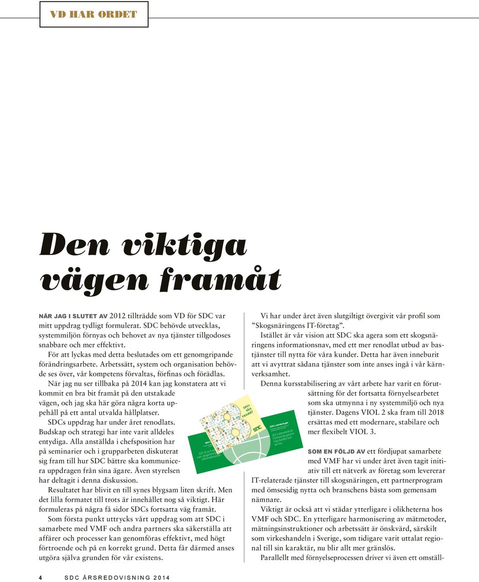 Arbetssätt, system och organisation behövde ses över, vår kompetens förvaltas, förfinas och förädlas.