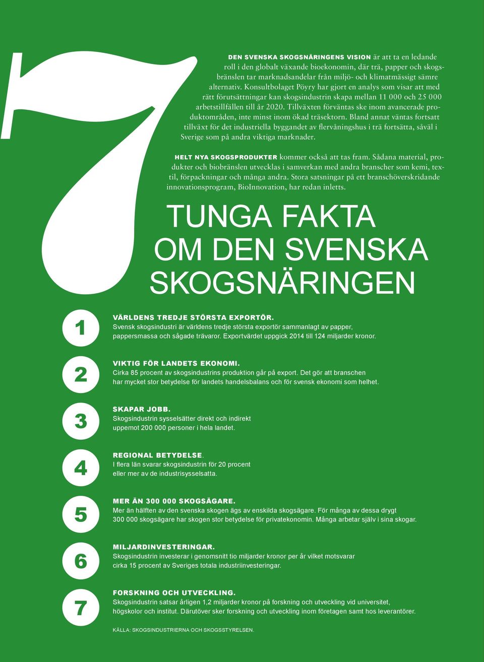 Tillväxten förväntas ske inom avancerade produktområden, inte minst inom ökad träsektorn.