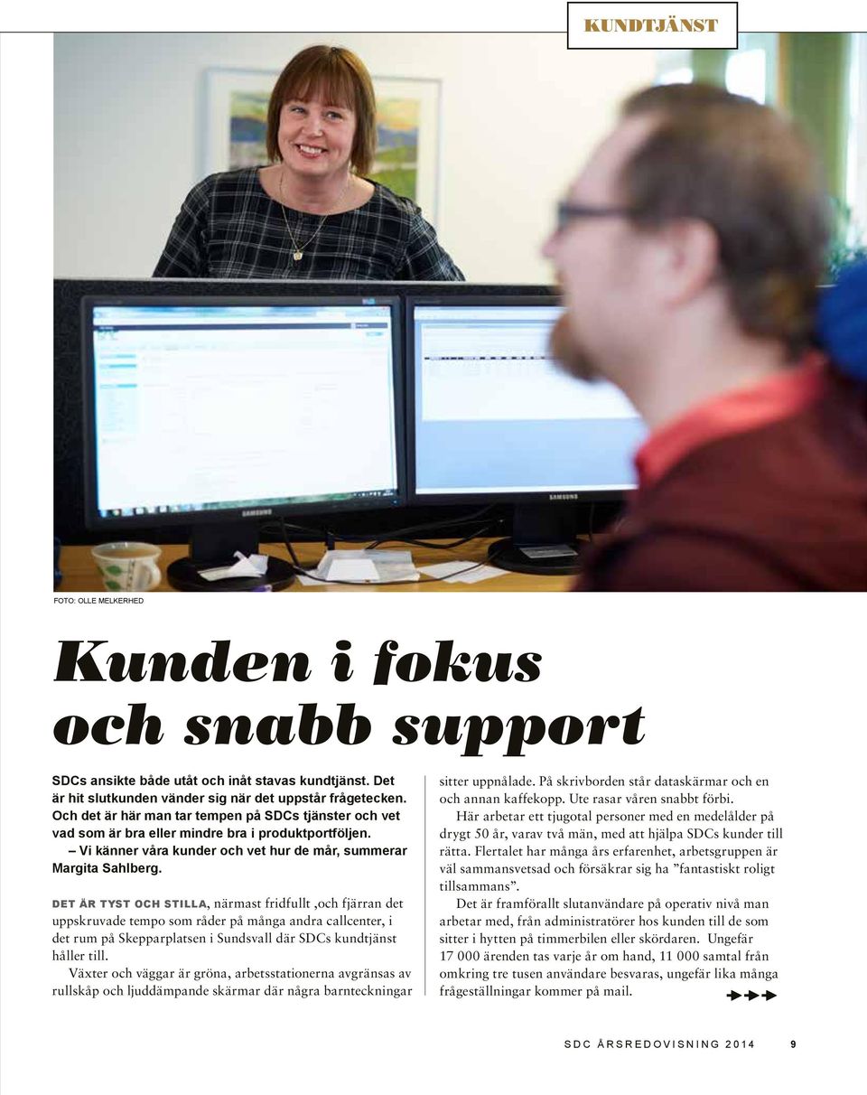 DET ÄR TYST OCH STILLA, närmast fridfullt,och fjärran det uppskruvade tempo som råder på många andra callcenter, i det rum på Skepparplatsen i Sundsvall där SDCs kundtjänst håller till.