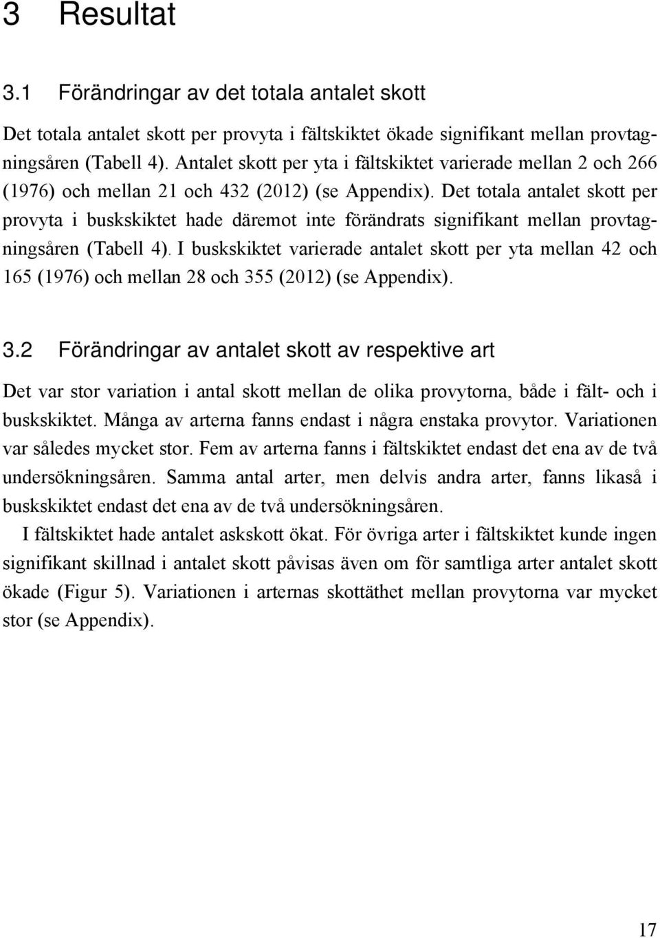 Det totala antalet skott per provyta i buskskiktet hade däremot inte förändrats signifikant mellan provtagningsåren (Tabell 4).