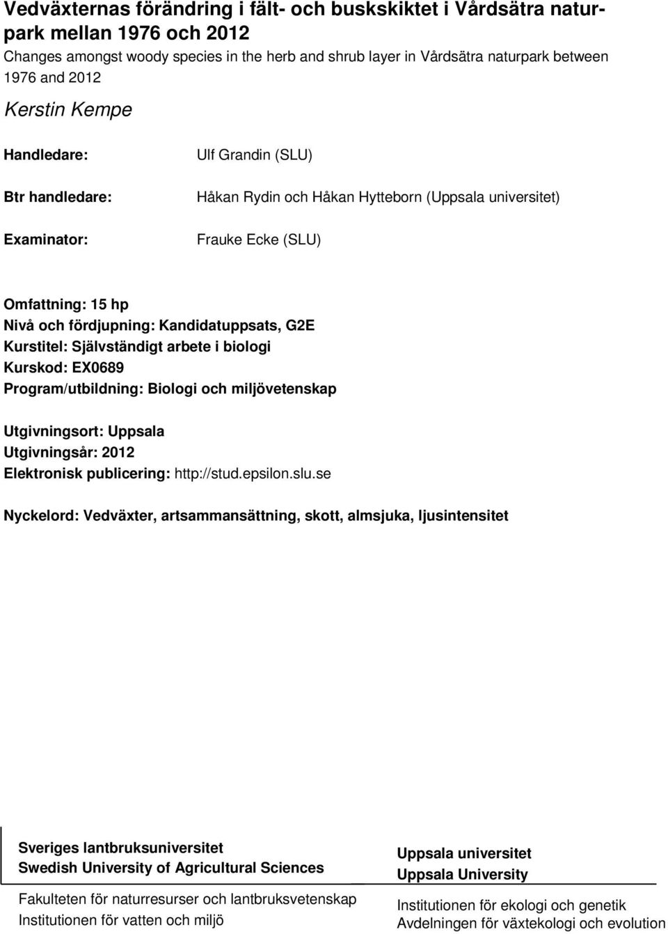 Kandidatuppsats, G2E Kurstitel: Självständigt arbete i biologi Kurskod: EX0689 Program/utbildning: Biologi och miljövetenskap Utgivningsort: Uppsala Utgivningsår: 2012 Elektronisk publicering: