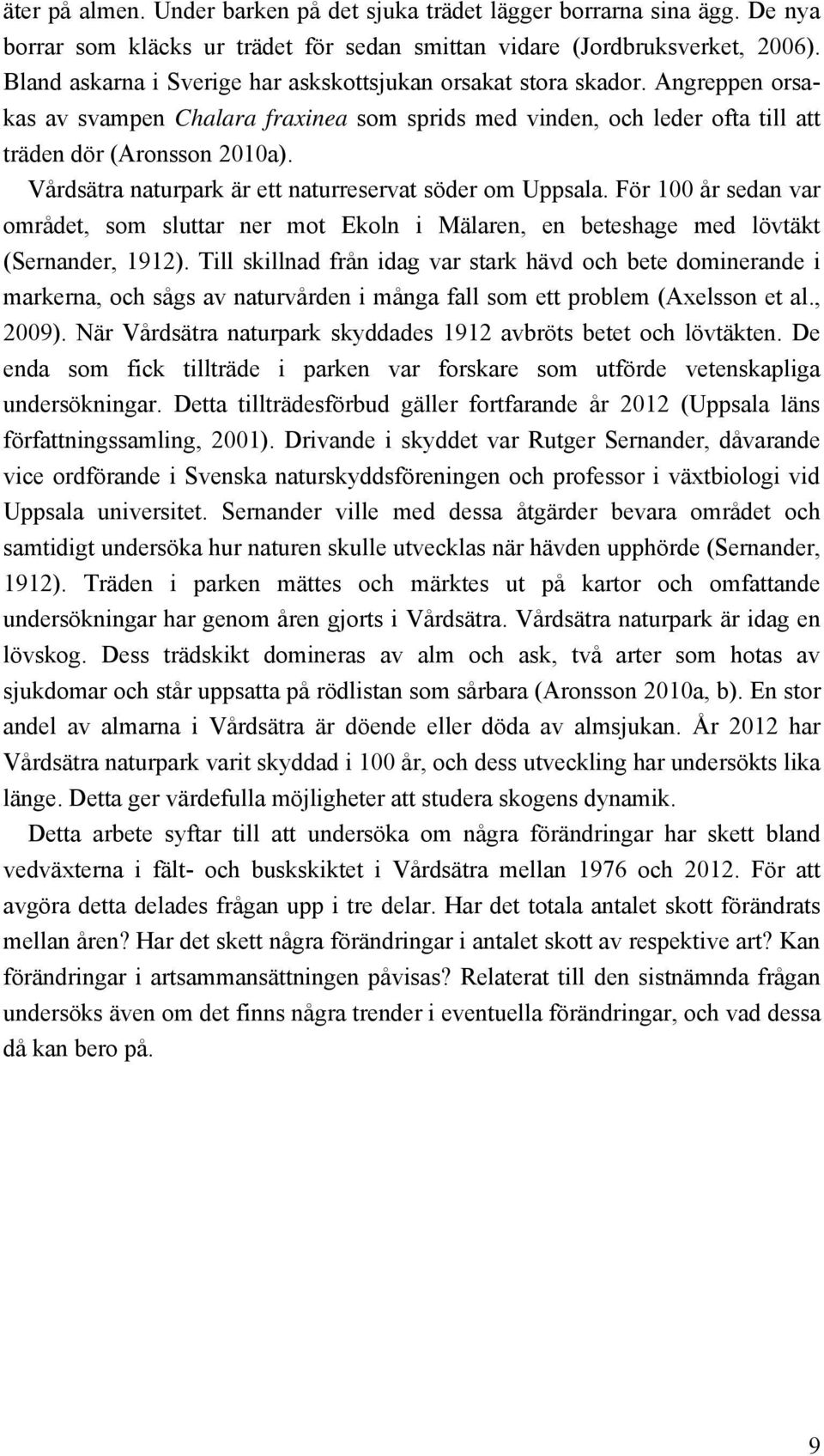 Vårdsätra naturpark är ett naturreservat söder om Uppsala. För 100 år sedan var området, som sluttar ner mot Ekoln i Mälaren, en beteshage med lövtäkt (Sernander, 1912).