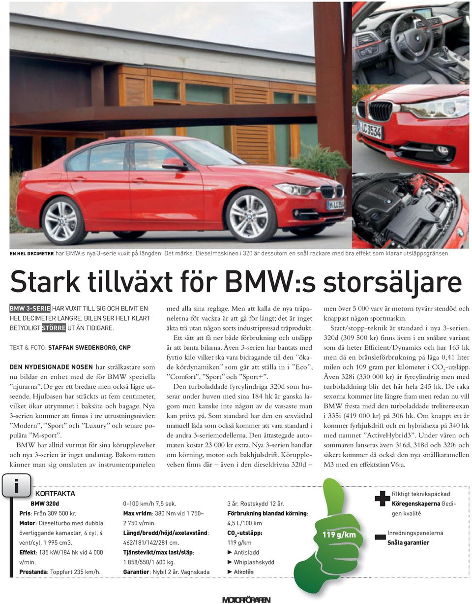 TEXT & FOTO: STAFFAn SWEDEnBoRG, CnP DEn nydesignade nosen har strålkastare som nu bildar en enhet med de för BMW speciella njurarna. De ger ett bredare men också lägre utseende.