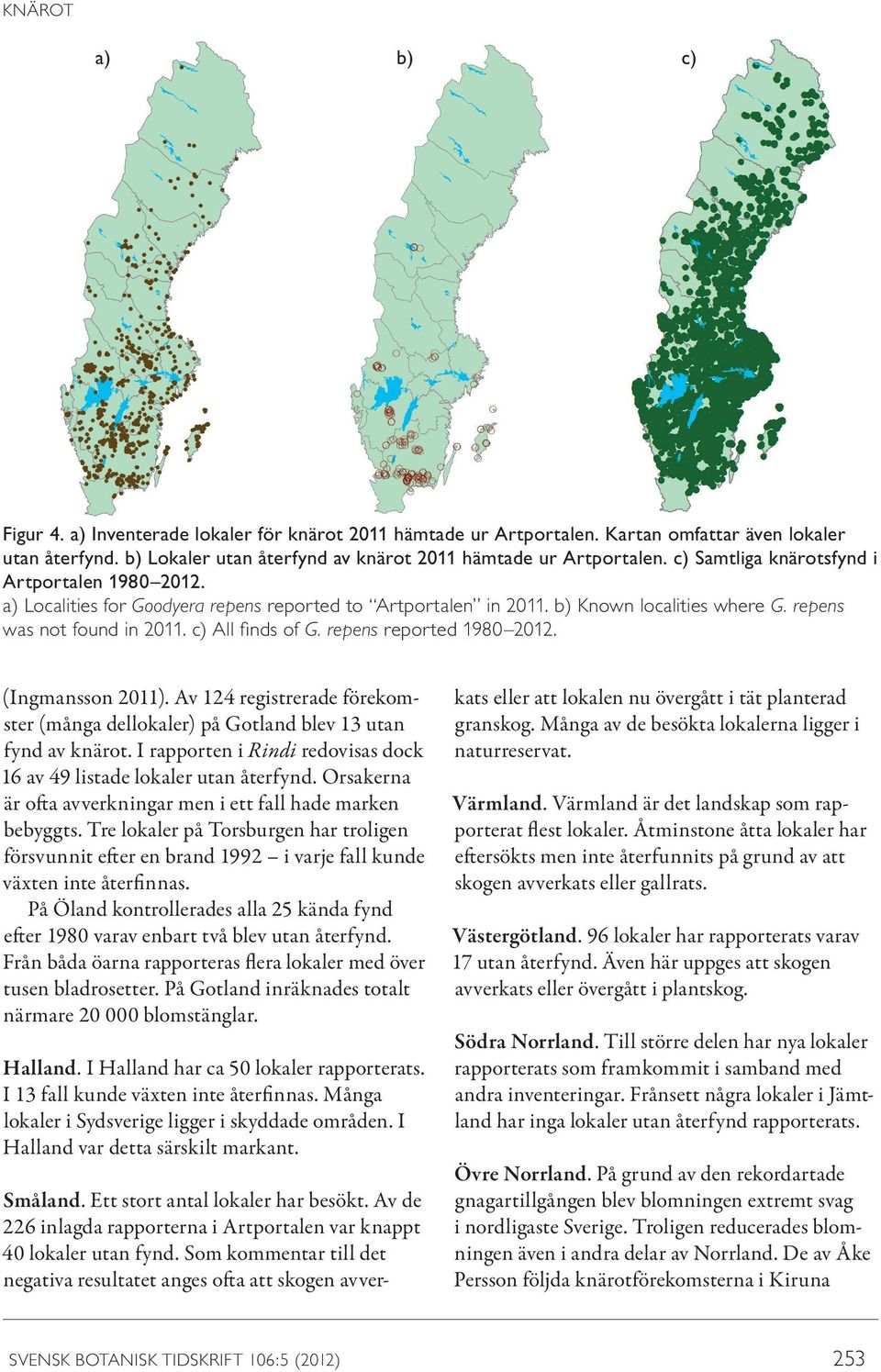 repens reported 1980 2012. (Ingmansson 2011). Av 124 registrerade förekomster (många dellokaler) på Gotland blev 13 utan fynd av knärot.