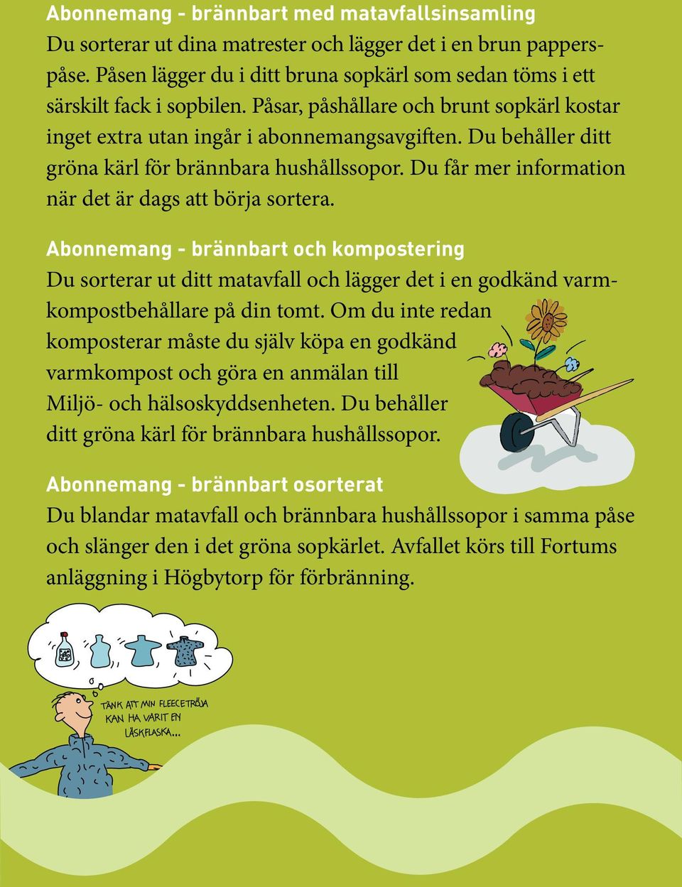 Du får mer information när det är dags att börja sortera. Abonnemang - brännbart och kompostering Du sorterar ut ditt matavfall och lägger det i en godkänd varmkompostbehållare på din tomt.