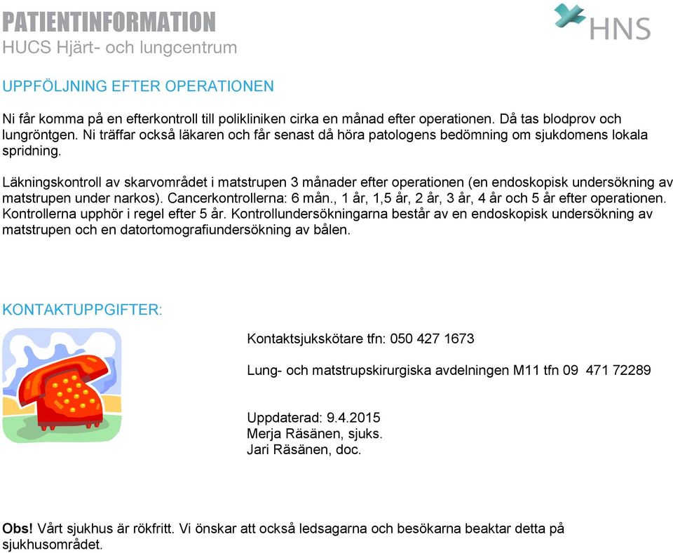 Läkningskontroll av skarvområdet i matstrupen 3 månader efter operationen (en endoskopisk undersökning av matstrupen under narkos). Cancerkontrollerna: 6 mån.