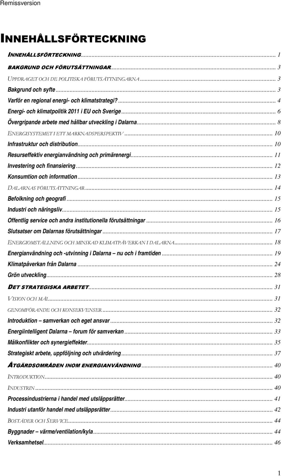 .. 10 Resurseffektiv energianvändning och primärenergi... 11 Investering och finansiering... 12 Konsumtion och information... 13 DALARNAS FÖRUTSÄTTNINGAR... 14 Befolkning och geografi.