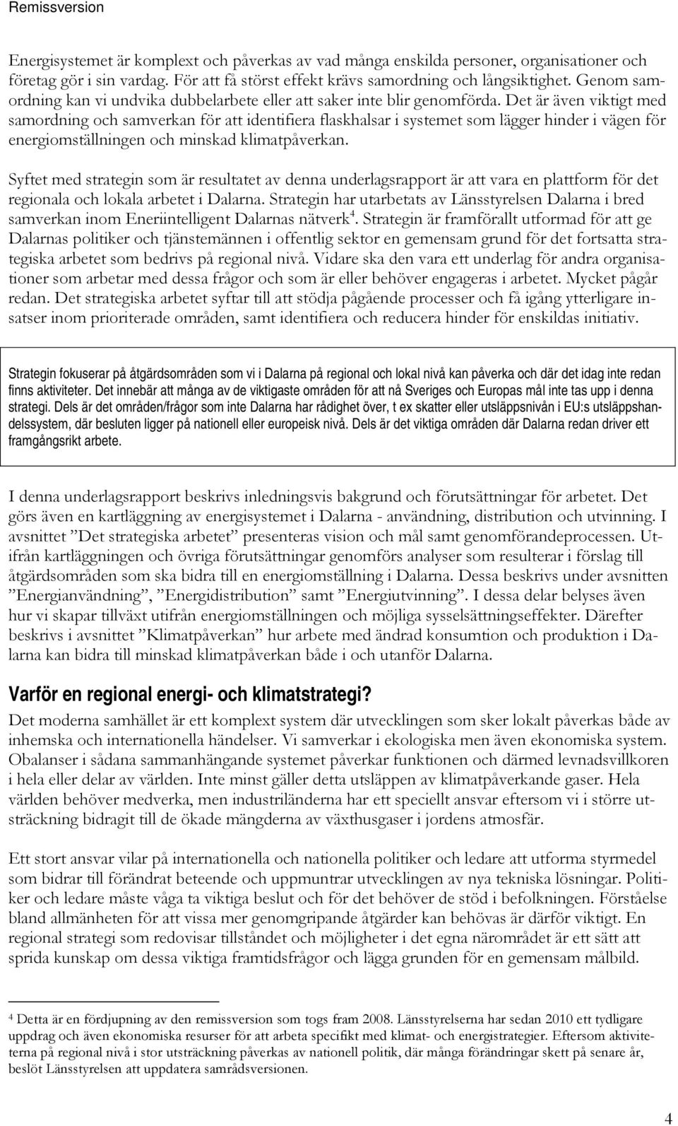 Det är även viktigt med samordning och samverkan för att identifiera flaskhalsar i systemet som lägger hinder i vägen för energiomställningen och minskad klimatpåverkan.