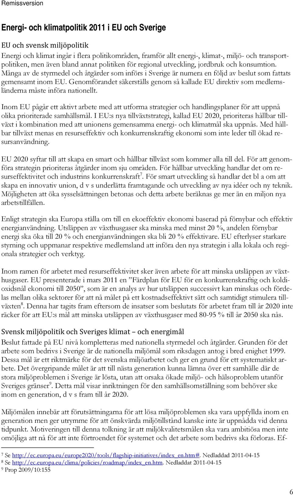 Genomförandet säkerställs genom så kallade EU direktiv som medlemsländerna måste införa nationellt.