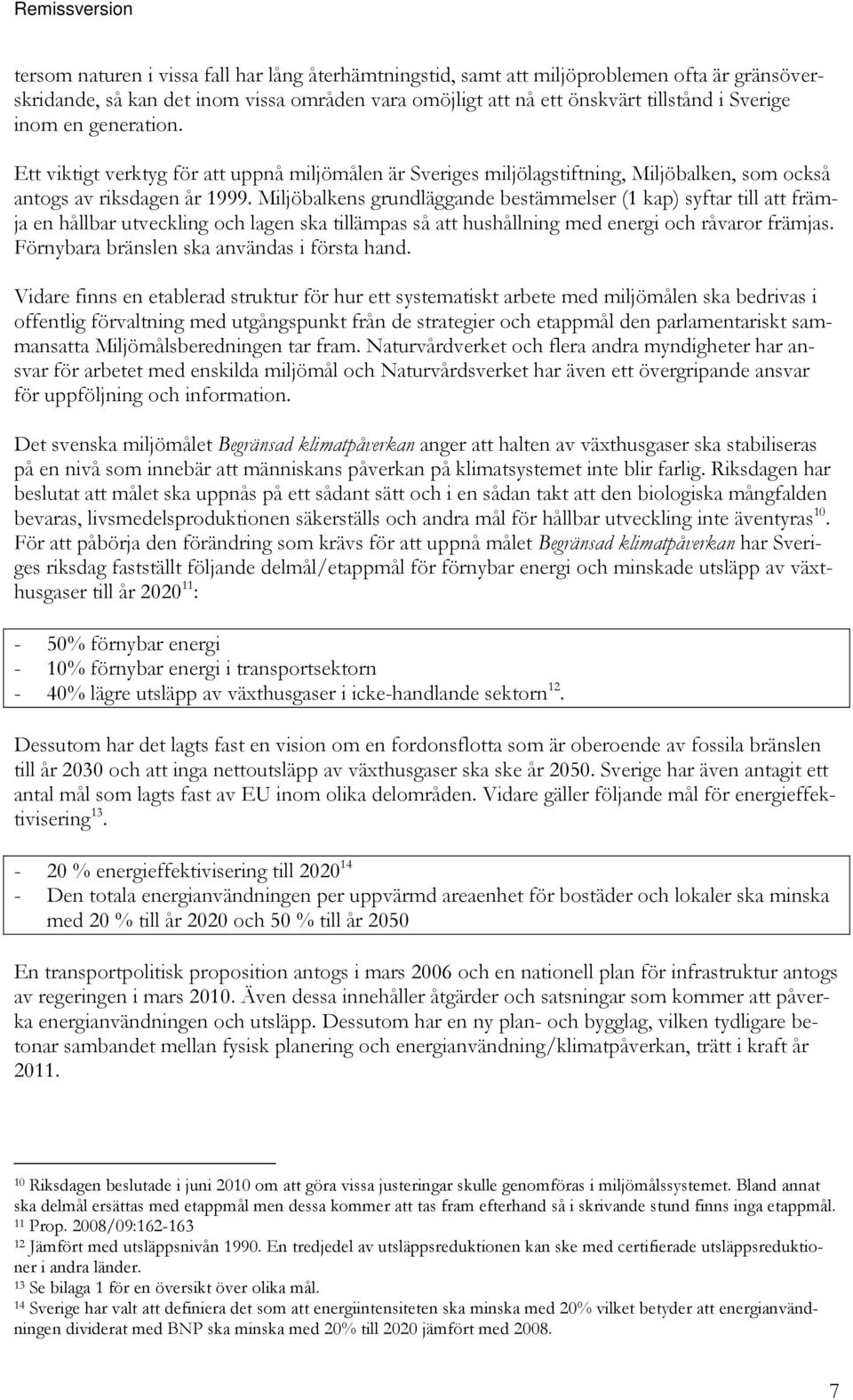 Miljöbalkens grundläggande bestämmelser (1 kap) syftar till att främja en hållbar utveckling och lagen ska tillämpas så att hushållning med energi och råvaror främjas.