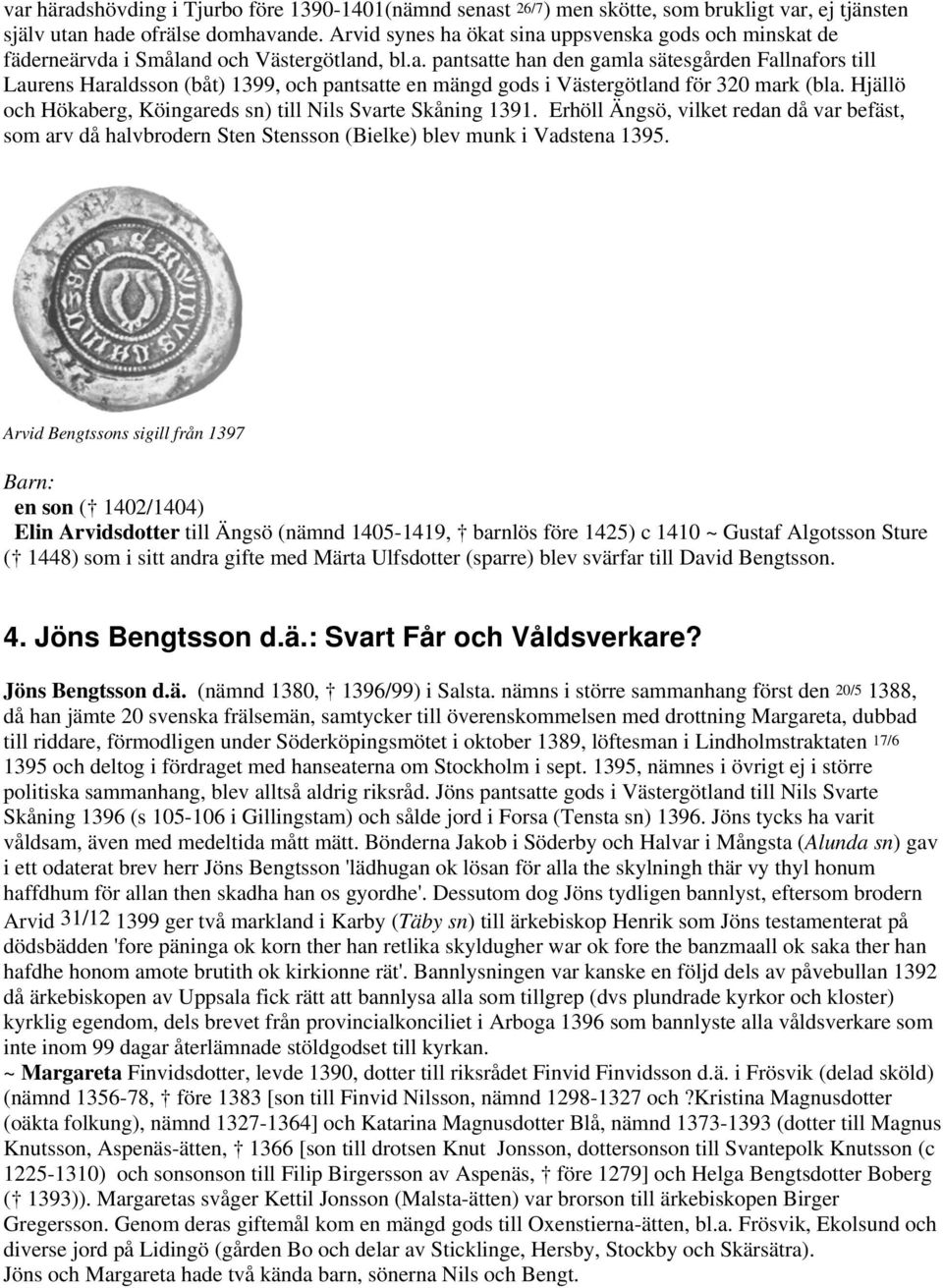 Hjällö och Hökaberg, Köingareds sn) till Nils Svarte Skåning 1391. Erhöll Ängsö, vilket redan då var befäst, som arv då halvbrodern Sten Stensson (Bielke) blev munk i Vadstena 1395.