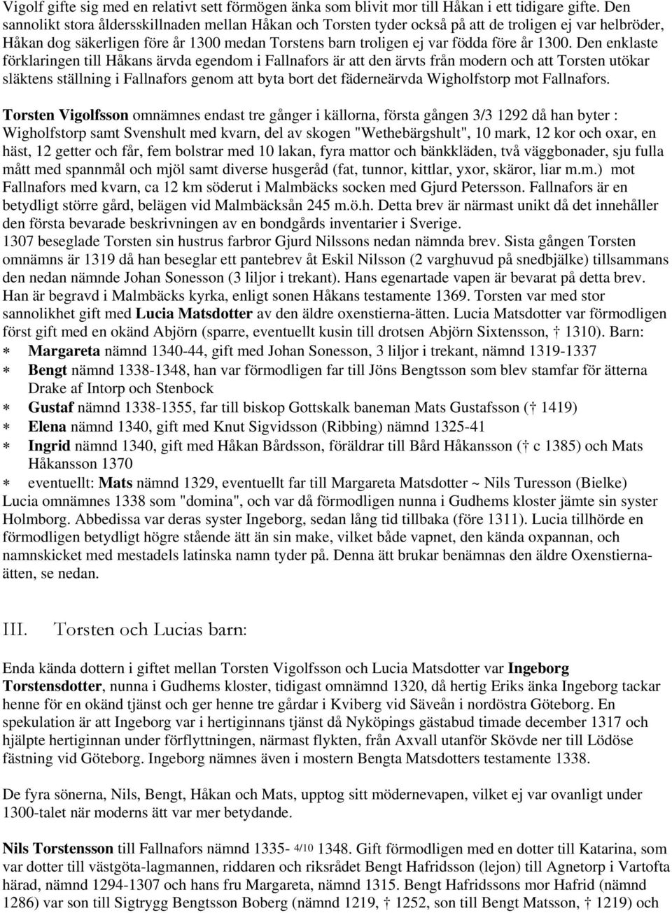 Den enklaste förklaringen till Håkans ärvda egendom i Fallnafors är att den ärvts från modern och att Torsten utökar släktens ställning i Fallnafors genom att byta bort det fäderneärvda Wigholfstorp