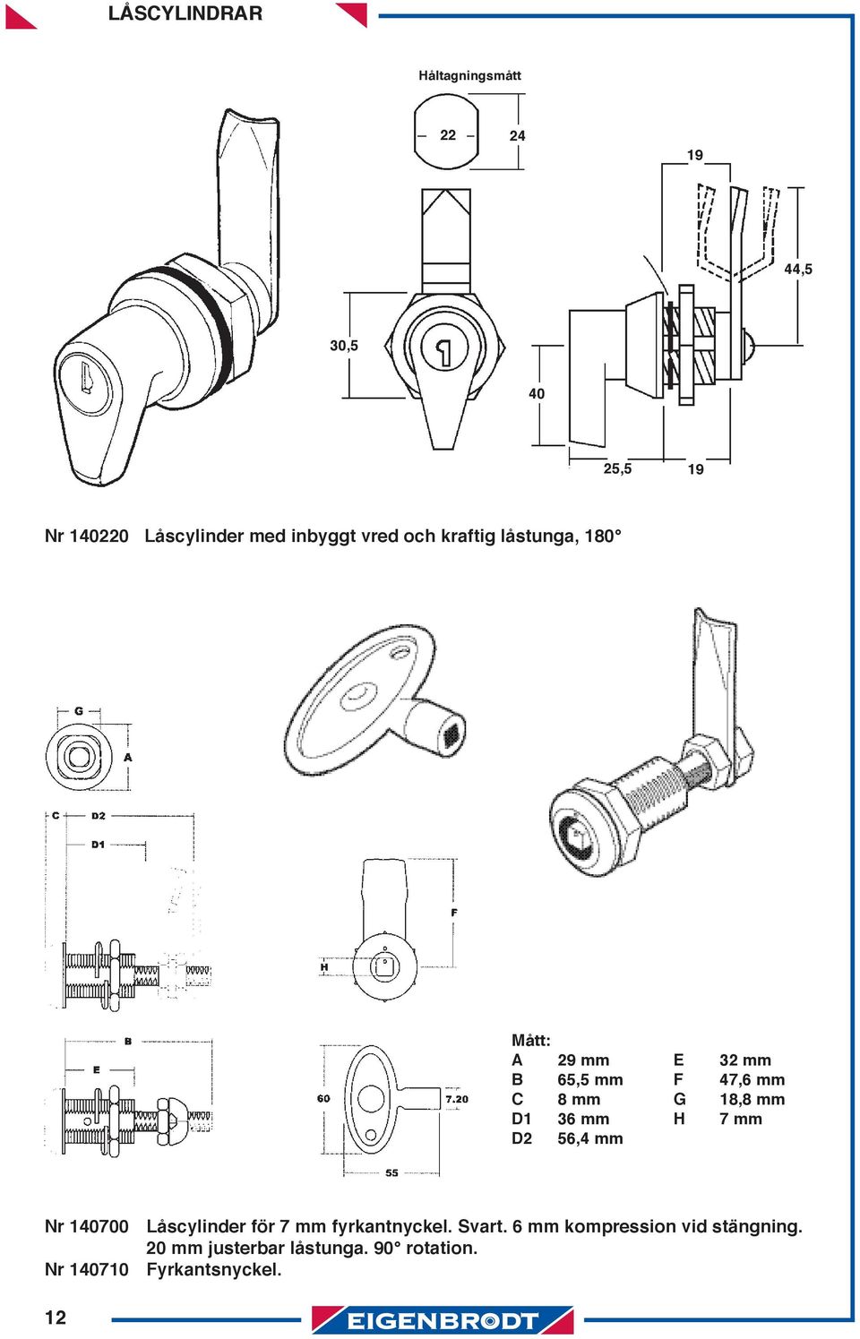 18,8 mm D1 36 mm H 7 mm D2 56,4 mm Nr 140700 Låscylinder för 7 mm fyrkantnyckel. Svart.