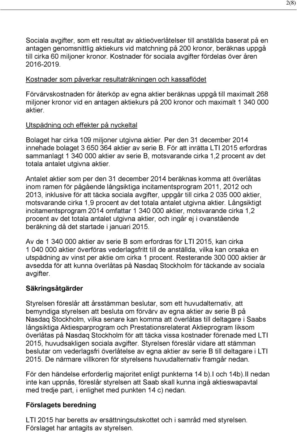 Kostnader som påverkar resultaträkningen och kassaflödet Förvärvskostnaden för återköp av egna aktier beräknas uppgå till maximalt 268 miljoner kronor vid en antagen aktiekurs på 200 kronor och