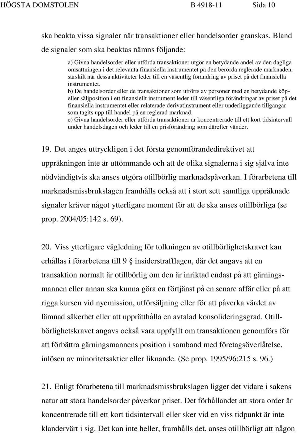 den berörda reglerade marknaden, särskilt när dessa aktiviteter leder till en väsentlig förändring av priset på det finansiella instrumentet.