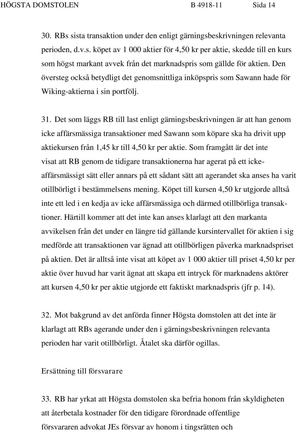 Det som läggs RB till last enligt gärningsbeskrivningen är att han genom icke affärsmässiga transaktioner med Sawann som köpare ska ha drivit upp aktiekursen från 1,45 kr till 4,50 kr per aktie.