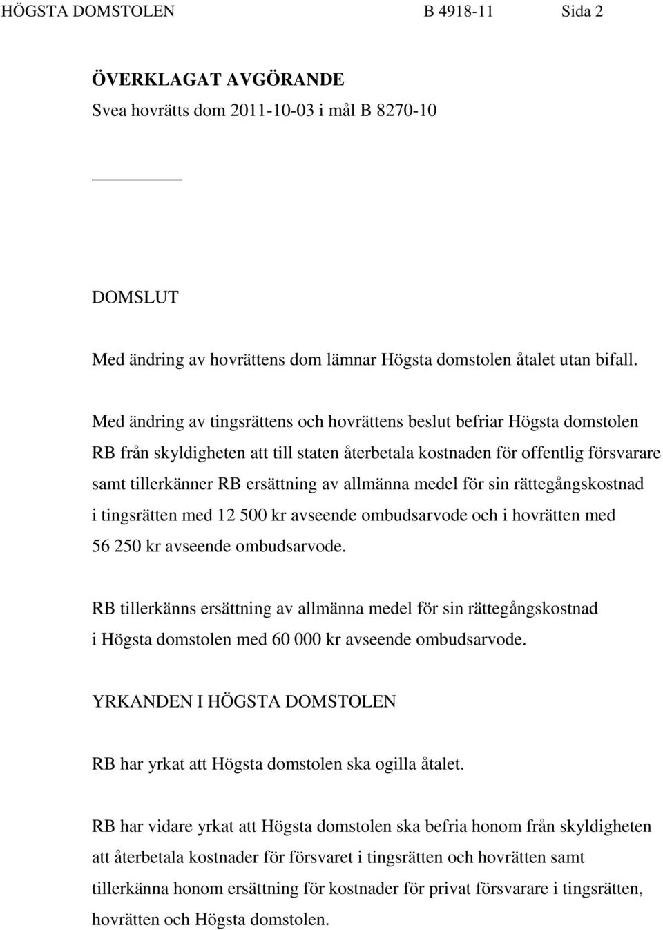 allmänna medel för sin rättegångskostnad i tingsrätten med 12 500 kr avseende ombudsarvode och i hovrätten med 56 250 kr avseende ombudsarvode.