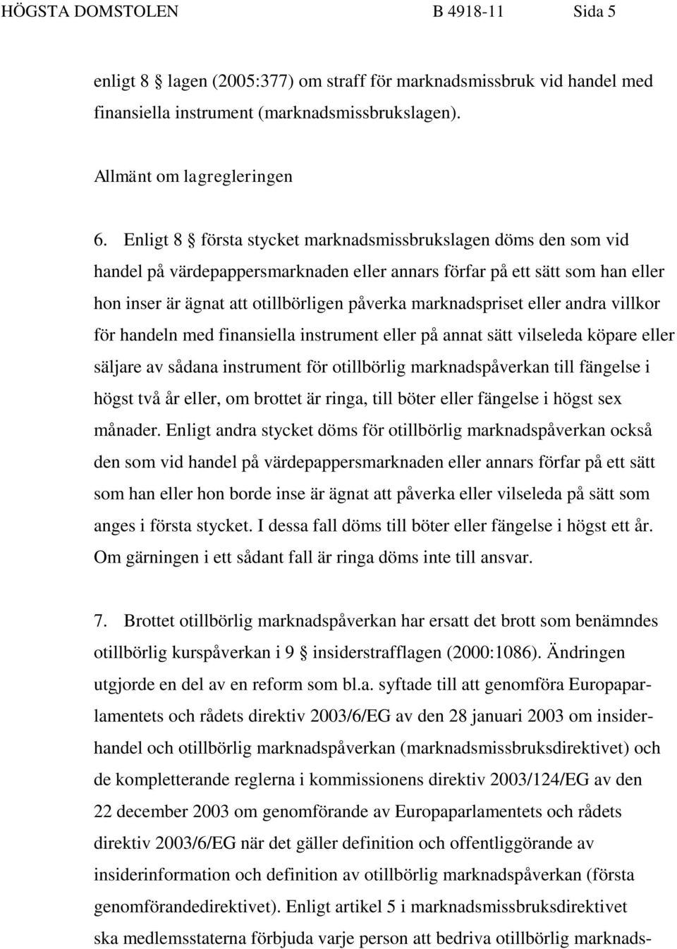 marknadspriset eller andra villkor för handeln med finansiella instrument eller på annat sätt vilseleda köpare eller säljare av sådana instrument för otillbörlig marknadspåverkan till fängelse i