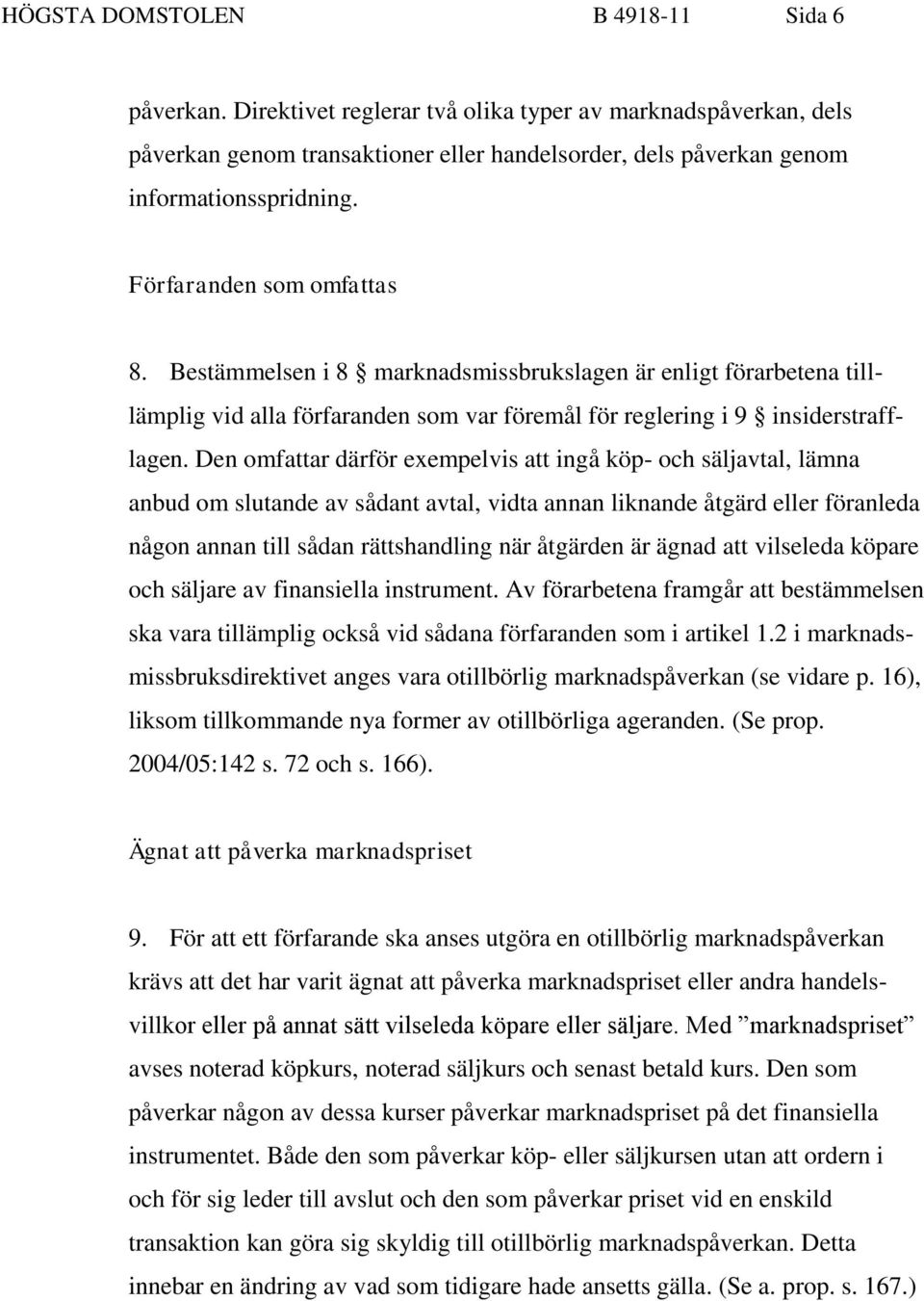 Den omfattar därför exempelvis att ingå köp- och säljavtal, lämna anbud om slutande av sådant avtal, vidta annan liknande åtgärd eller föranleda någon annan till sådan rättshandling när åtgärden är