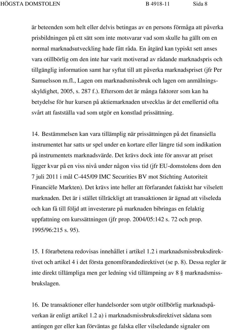 En åtgärd kan typiskt sett anses vara otillbörlig om den inte har varit motiverad av rådande marknadspris och tillgänglig information samt har syftat till att påverka marknadspriset (jfr Per