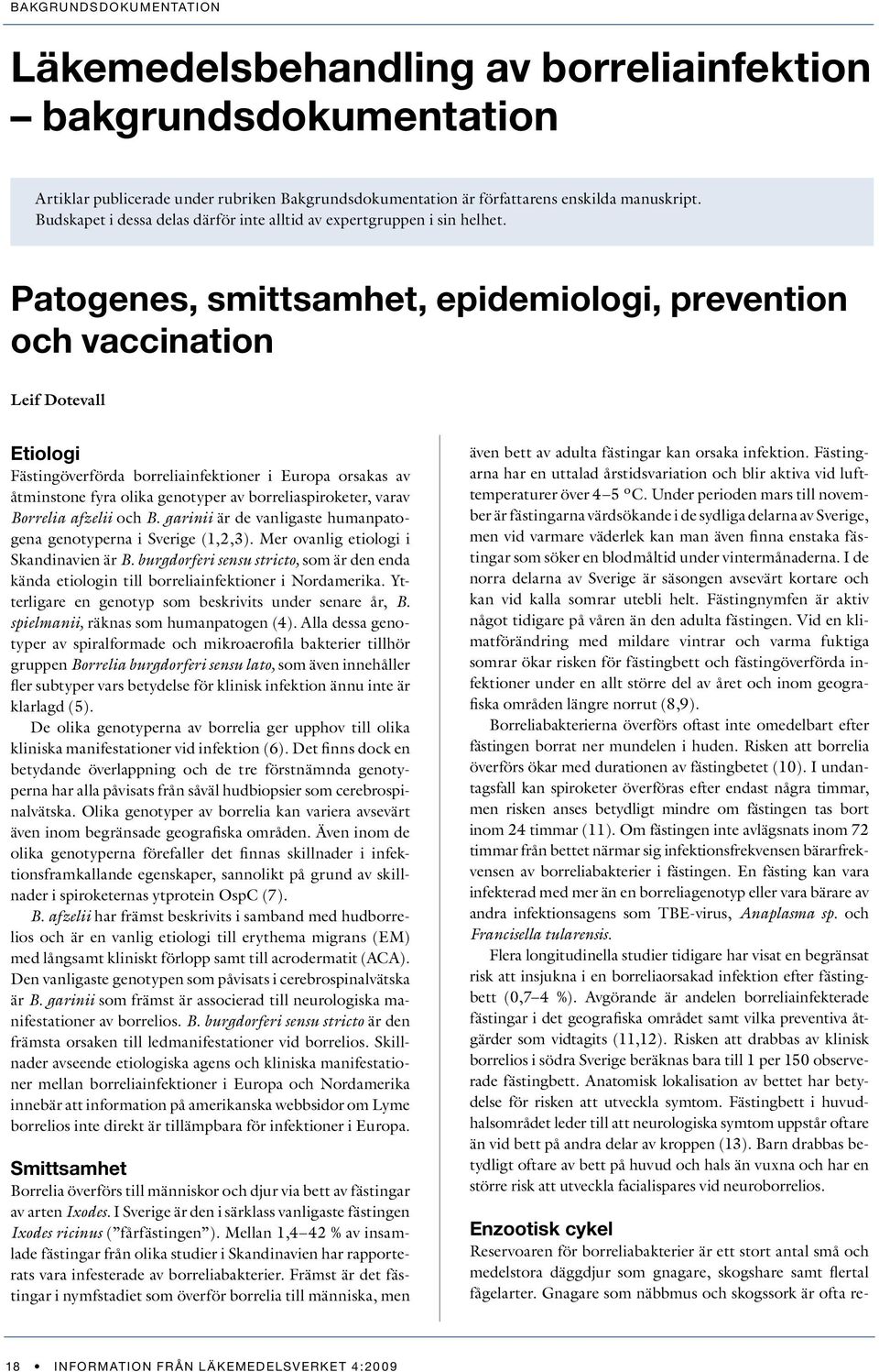 Patogenes, smittsamhet, epidemiologi, prevention och vaccination Leif Dotevall Etiologi Fästingöverförda borreliainfektioner i Europa orsakas av åtminstone fyra olika genotyper av borreliaspiroketer,