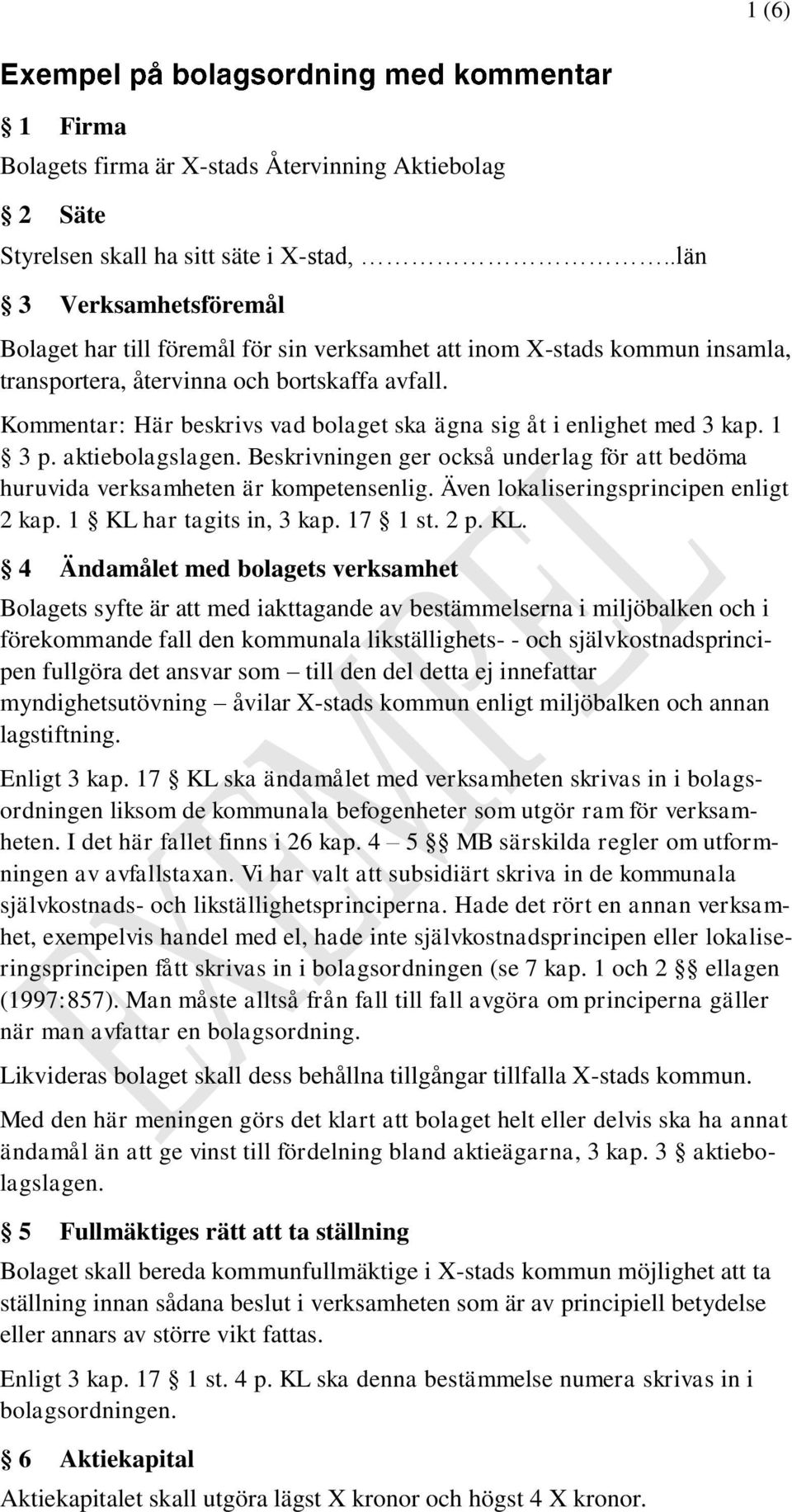 Kommentar: Här beskrivs vad bolaget ska ägna sig åt i enlighet med 3 kap. 1 3 p. aktiebolagslagen. Beskrivningen ger också underlag för att bedöma huruvida verksamheten är kompetensenlig.